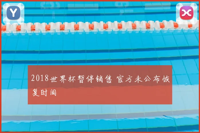 2018世界杯暂停销售 官方未公布恢复时间