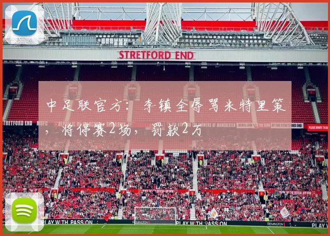 中足联官方：李镇全辱骂米特里策，将停赛2场，罚款2万